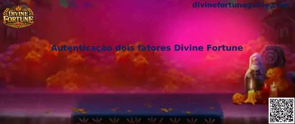 Autenticação dois fatores Divine Fortune en plataformas de entretenimiento en línea
